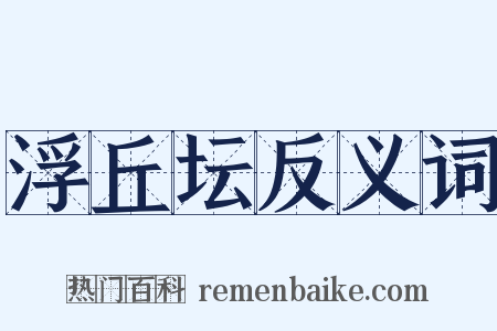 浮丘坛反义词是什么意思的图片